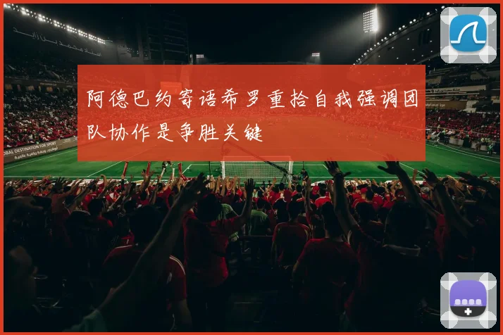 阿德巴约寄语希罗重拾自我强调团队协作是争胜关键
